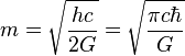 m = \sqrt{\frac{hc}{2G}} = \sqrt{\frac{\pi c \hbar}{G}}