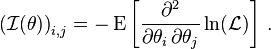 {(\mathcal{I}(\theta))}_{i, j} = - \operatorname{E} \left [\frac{\partial^2}{\partial\theta_i \, \partial\theta_j} \ln (\mathcal{L}) \right ]\,.