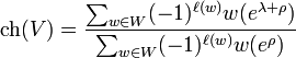 \operatorname{ch}(V)={\sum_{w\in W} (-1)^{\ell(w)}w(e^{\lambda+\rho}) \over \sum_{w\in W} (-1)^{\ell(w)}w(e^{\rho})}