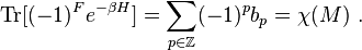 \textrm{Tr}[(-1)^F e^{-\beta H}]=\sum_{p\in\mathbb{Z}}(-1)^pb_p=\chi(M) \ . 