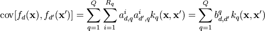 \operatorname{cov}[f_d(\textbf{x}),f_{d'}(\textbf{x}')] = \sum_{q=1}^Q{\sum_{i=1}^{R_q}{a_{d,q}^ia_{d',q}^{i}k_q(\textbf{x},\textbf{x}')}} = \sum_{q=1}^Q{b_{d,d'}^qk_q(\textbf{x},\textbf{x}')}