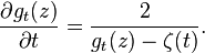 \dfrac{\partial g_t(z)}{\partial t} = \dfrac{ 2}{g_t(z)-\zeta(t)}.