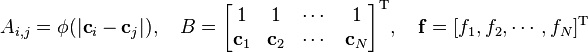  
  A_{i,j} =  \phi(|\mathbf{c}_i - \mathbf{c}_j|), \quad
  B =  
  \begin{bmatrix}
         1       &       1      & \cdots & 1 \\
    \mathbf{c}_1 & \mathbf{c}_2 & \cdots & \mathbf{c}_{N}
  \end{bmatrix}^{\textrm{T}}, \quad
  \mathbf{f}  = [f_1, f_2, \cdots, f_N]^{\textrm{T}}
