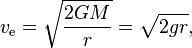 v_{\text{e}} = \sqrt{\frac{2GM}{r}} = \sqrt{2gr},