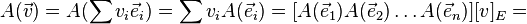 A(\vec v) = A(\sum {v_i \vec e_i}) = \sum {v_i A(\vec e_i)} = [A(\vec e_1) A(\vec e_2) \ldots A(\vec e_n)] [v]_E =
