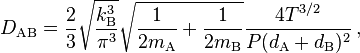 D_{\rm AB}=\frac{2}{3}\sqrt{\frac{k_{\rm B}^3}{\pi^3}}\sqrt{\frac{1}{2m_{\rm A}}+\frac{1}{2m_{\rm B}}}\frac{4T^{3/2}}{P(d_{\rm A}+d_{\rm B})^2}\, ,