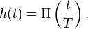 \ h(t) = \Pi\left( \frac{t}{T} \right).