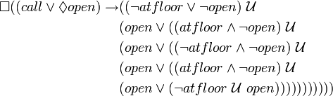 \begin{align}\Box((call \lor \Diamond open) \to 
& ((\lnot atfloor \lor \lnot open) ~\mathcal{U}  \\
& (open \lor ((atfloor \land \lnot open) ~\mathcal{U}\\
& (open \lor ((\lnot atfloor \land \lnot open) ~\mathcal{U} \\
& (open \lor ((atfloor \land \lnot open) ~\mathcal{U} \\
& (open \lor (\lnot atfloor ~\mathcal{U}~ open)))))))))))\end{align}