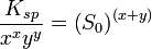 \frac{K_{sp}}{x^x y^y} = {\left(S_0\right)}^{(x+y)}\,