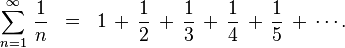 \sum_{n=1}^\infty\,\frac{1}{n} \;\;=\;\; 1 \,+\, \frac{1}{2} \,+\, \frac{1}{3} \,+\, \frac{1}{4} \,+\, \frac{1}{5} \,+\, \cdots.\!