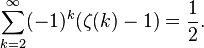 \sum_{k=2}^\infty (-1)^k(\zeta(k) -1) = \frac{1}{2}.