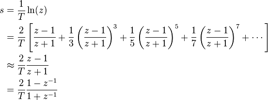 
\begin{align}
s &= \frac{1}{T} \ln(z)  \\
  &= \frac{2}{T} \left[\frac{z-1}{z+1} + \frac{1}{3} \left( \frac{z-1}{z+1} \right)^3  + \frac{1}{5} \left( \frac{z-1}{z+1} \right)^5  + \frac{1}{7} \left( \frac{z-1}{z+1} \right)^7 + \cdots \right] \\
  &\approx  \frac{2}{T} \frac{z - 1}{z + 1} \\
  &=  \frac{2}{T} \frac{1 - z^{-1}}{1 + z^{-1}}
\end{align}
