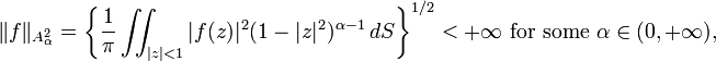 \|f\|_{A^2_\alpha}=\left\{\frac1\pi\iint_{|z|<1}|f(z)|^2(1-|z|^2)^{\alpha-1} \, dS\right\}^{1/2}<+\infty\text{ for some }\alpha\in(0,+\infty),