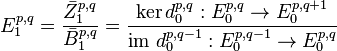 E_1^{p,q} = \frac{\bar{Z}_1^{p,q}}{\bar{B}_1^{p,q}} = \frac{\ker d_0^{p,q} : E_0^{p,q} \rightarrow E_0^{p,q+1}}{\mbox{im } d_0^{p,q-1} : E_0^{p,q-1} \rightarrow E_0^{p,q}}