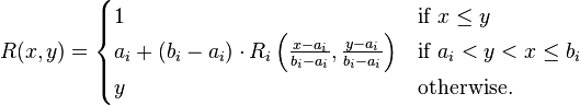 R(x, y) = \begin{cases}
  1 & \text{if } x \le y \\
  a_i + (b_i - a_i) \cdot R_i\left(\frac{x - a_i}{b_i - a_i}, \frac{y - a_i}{b_i - a_i}\right)
    & \text{if } a_i < y < x \le b_i \\
  y & \text{otherwise.}
\end{cases}