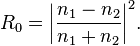 R_0 = \left|\frac{n_1 - n_2}{n_1 + n_2}\right|^2\!.