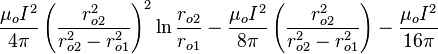 \frac{\mu_o I^2}{4 \pi} \left( \frac{r_{o2}^2}{r_{o2}^2 - r_{o1}^2} \right)^2 \ln\frac{r_{o2}}{r_{o1}} - \frac{\mu_o I^2}{8 \pi} \left( \frac{r_{o2}^2}{r_{o2}^2 - r_{o1}^2} \right) - \frac{\mu_o I^2}{16 \pi}