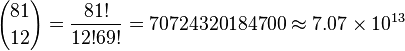 {81 \choose 12} = \frac{81!}{12! 69!} =  70724320184700 \approx 7.07\times 10^{13}