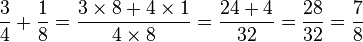 \frac 34 + \frac 18 = \frac{3 \times 8+4 \times 1}{4 \times 8} = \frac{24 + 4}{32} = \frac{28}{32} = \frac{7}{8}