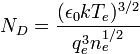  N_D = \frac{(\epsilon_0 k T_e)^{3/2}}{q_e^3 n_e^{1/2}} 