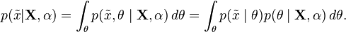 p(\tilde{x}|\mathbf{X},\alpha) = \int_\theta p(\tilde{x},\theta \mid \mathbf{X},\alpha) \, d\theta = \int_\theta p(\tilde{x} \mid \theta) p(\theta \mid \mathbf{X},\alpha) \, d\theta .