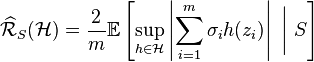 
\widehat{\mathcal{R}}_S(\mathcal{H}) 
= 
\frac{2}{m}
   \mathbb{E} \left[
   \sup_{h \in \mathcal{H}}
   \left|
      \sum_{i=1}^m \sigma_i h(z_i)
   \right| \ \bigg| \ S
\right]
