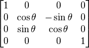 
\begin{bmatrix}
1 & 0 & 0 & 0 \\
0 & \cos{\theta} & -\sin{\theta} & 0 \\
0 & \sin{\theta} & \cos{\theta} & 0 \\
0 & 0 & 0 & 1 \\
\end{bmatrix}
