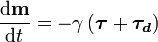 \frac{\mathrm{d}\mathbf{m}}{\mathrm{d}t}=-\gamma \left( \boldsymbol{\tau} + \boldsymbol{\tau_{d}} \right)