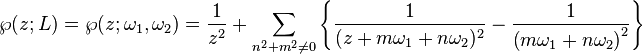 \wp(z;L)=\wp(z;\omega_1,\omega_2)=\frac{1}{z^2}+\sum_{n^2+m^2 \ne 0}\left\{\frac{1}{(z+m\omega_1+n\omega_2)^2}-\frac{1}{\left(m\omega_1+n\omega_2\right)^2}\right\}