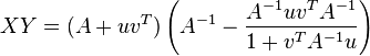 XY = (A + uv^T)\left( A^{-1} - {A^{-1} uv^T A^{-1} \over 1 + v^T A^{-1}u}\right)