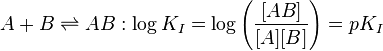 A+B \rightleftharpoons AB:\log K_{I} =\log \left(\frac{[AB]}{[A][B]} \right)=pK_I 