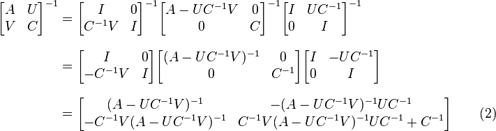 
\begin{align}
\begin{bmatrix} A & U \\ V & C \end{bmatrix}^{-1}
& = \begin{bmatrix} I & 0 \\ C^{-1}V  & I\end{bmatrix}^{-1} \begin{bmatrix} A-UC^{-1}V & 0 \\ 0 & C \end{bmatrix}^{-1} \begin{bmatrix} I & UC^{-1} \\ 0 & I \end{bmatrix}^{-1} \\[8pt]
& = \begin{bmatrix} I & 0 \\ -C^{-1}V  & I\end{bmatrix} \begin{bmatrix} (A-UC^{-1}V)^{-1} & 0 \\ 0 & C^{-1} \end{bmatrix} \begin{bmatrix} I & -UC^{-1} \\ 0 & I \end{bmatrix} \\[8pt]
& = \begin{bmatrix} (A-UC^{-1}V)^{-1} & -(A-UC^{-1}V)^{-1}UC^{-1} \\ -C^{-1}V(A-UC^{-1}V)^{-1} & C^{-1}V(A-UC^{-1}V)^{-1}UC^{-1}+C^{-1} \end{bmatrix} \qquad\mathrm{(2)}
\end{align}
