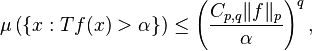  \mu \left( \{x : Tf(x) > \alpha \} \right) \leq \left( \frac{C_{p,q} \|f\|_p}{\alpha} \right)^q,