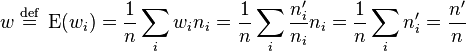 w \;\stackrel{\mathrm{def}}{=}\; \operatorname{E}(w_i) = \frac{1}{n}\sum_i w_i n_i = \frac{1}{n}\sum_i \frac{n_i'}{n_i} n_i = \frac{1}{n}\sum_i n_i' = \frac{n'}{n}