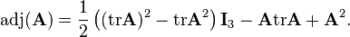 \mathrm{adj}(\mathbf{A})=\frac{1}{2}\left( (\mathrm{tr}\mathbf{A})^{2}-\mathrm{tr}\mathbf{A}^{2}\right)\mathbf{I}_3 -\mathbf{A}\mathrm{tr}\mathbf{A}+\mathbf{A}^{2}.