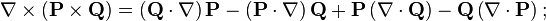 \nabla\times\left(\mathbf{P}\times\mathbf{Q}\right)=\left(\mathbf{Q}\cdot\nabla\right)\mathbf{P}-\left(\mathbf{P}\cdot\nabla\right)\mathbf{Q}+\mathbf{P}\left(\nabla\cdot\mathbf{Q}\right)-\mathbf{Q}\left(\nabla\cdot\mathbf{P}\right);