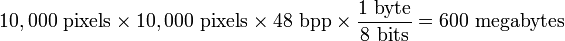 10,000\mbox{ pixels} \times 10,000\mbox{ pixels} \times 48\mbox{ bpp} \times \frac{1\mbox{ byte}}{8\mbox{ bits}} = 600\mbox{ megabytes}