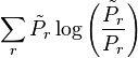 \sum_{r} \tilde{P}_{r}\log\left(\frac{\tilde{P}_{r}}{P_{r}}\right) \,