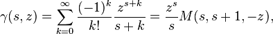 \gamma(s,z)= \sum_{k=0}^\infty \frac{(-1)^k}{k!} \frac{z^{s+k}}{s+k}= \frac{z^s}{s} M(s, s+1,-z),