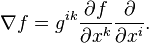  \nabla f= g^{ik}\frac{\partial f}{\partial x^{k}}\frac{\partial}{\partial x^{i}}.