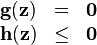  \begin{array}{lcl} \textbf{g}(\textbf{z}) & = & \textbf{0} \\ \textbf{h}(\textbf{z}) & \leq & \textbf{0} \end{array} 