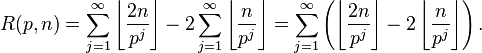  R(p,n)
        =\sum_{j = 1}^\infty \left\lfloor \frac{2n}{p^j} \right\rfloor - 2\sum_{j = 1}^\infty \left\lfloor \frac{n}{p^j} \right\rfloor
        =\sum_{j = 1}^\infty \left(\left\lfloor \frac{2n}{p^j} \right\rfloor - 2\left\lfloor \frac{n}{p^j} \right\rfloor\right).
 