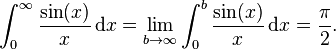 \int_0^\infty\frac{\sin(x)}{x}\,\mathrm{d}x=\lim_{b\rightarrow\infty}\int_0^b\frac{\sin(x)}{x}\,\mathrm{d}x=\frac{\pi}{2}.