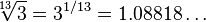 \sqrt [13]{3} = 3^{1/13} = 1.08818\ldots