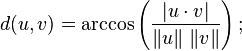 d(u, v) = \arccos \left(\frac{|u \cdot v|}{\|u\|\  \|v\|}\right);