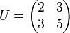 U = \begin{pmatrix}
         2 & 3 \\ 3 &5\\
        \end{pmatrix}