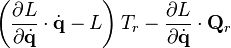 \left(\frac{\partial L}{\partial \dot{\mathbf{q}}} \cdot \dot{\mathbf{q}} - L \right) T_r - \frac{\partial L}{\partial \dot{\mathbf{q}}} \cdot \mathbf{Q}_r