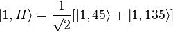  \left|1,H\right\rang = {1 \over \sqrt{2}} [\left|1,45\right\rang + \left|1,135\right\rang ] 