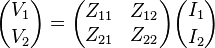 {V_1 \choose V_2} = \begin{pmatrix} Z_{11} & Z_{12} \\ Z_{21} & Z_{22} \end{pmatrix}{I_1 \choose I_2} 