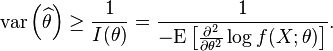 
\mathrm{var} \left(\widehat{\theta}\right)
\geq
\frac{1}{I(\theta)}
=
\frac{1}
{
 -\mathrm{E}
 \left[
  \frac{\partial^2}{\partial\theta^2} \log f(X;\theta)
 \right]
}.
